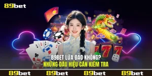 89bet Lừa Đảo Không? Những Dấu Hiệu Cần Kiểm Tra