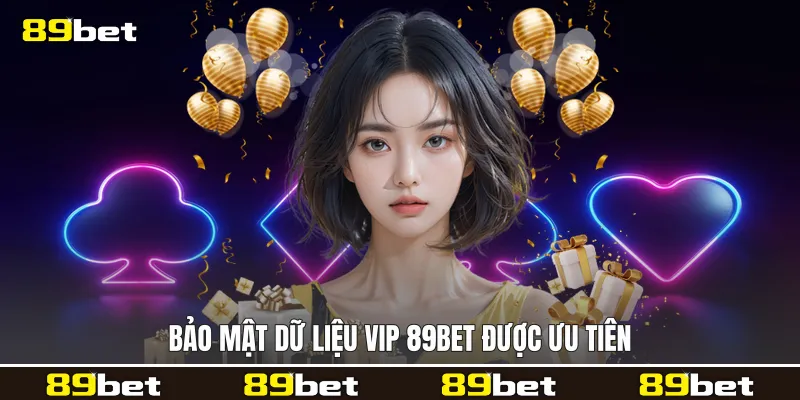 Bảo mật dữ liệu Vip 89bet được ưu tiên