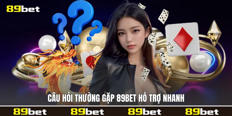 Câu hỏi thường gặp 89bet hỗ trợ nhanh