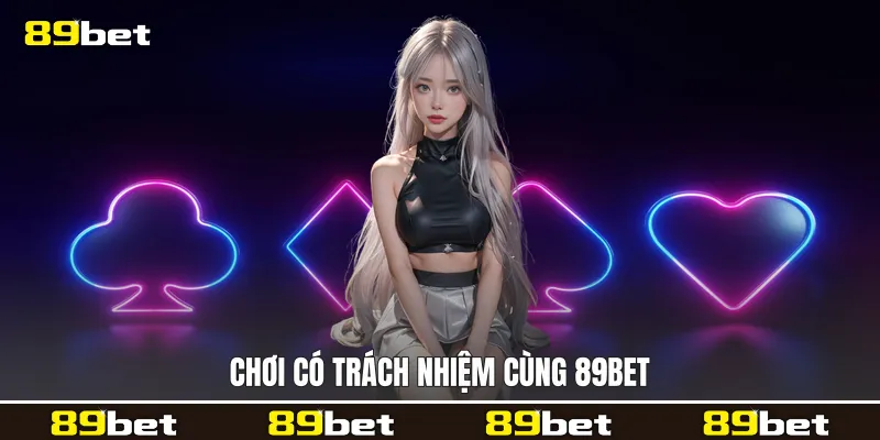Chơi có trách nhiệm cùng 89bet