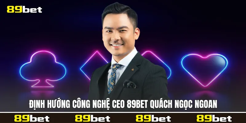 Định hướng công nghệ CEO 89bet Quách Ngọc Ngoan