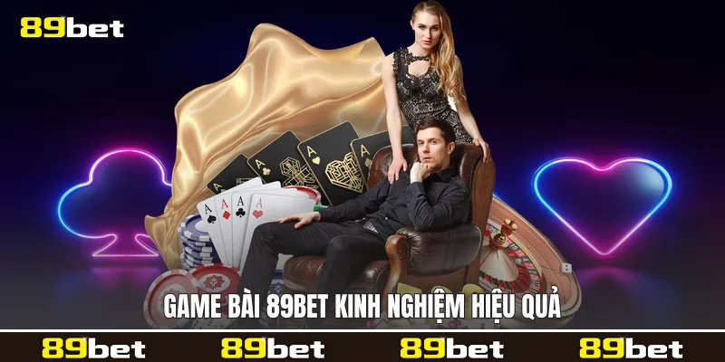 Game bài 89bet kinh nghiệm hiệu quả