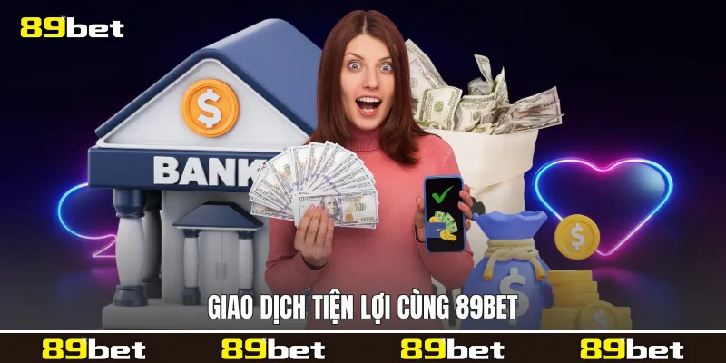 Giao dịch tiện lợi cùng 89bet
