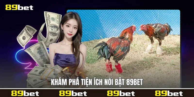 Khám phá tiện ích nổi bật 89bet