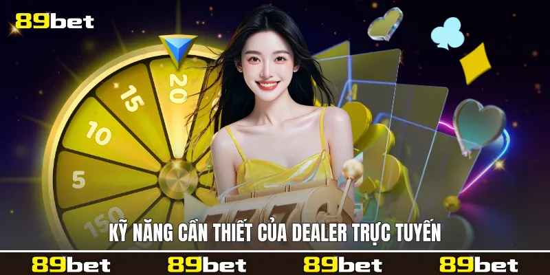 Kỹ năng cần thiết của dealer trực tuyến Kỹ năng cần thiết của dealer trực tuyến