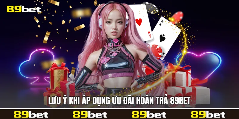 Lưu ý khi áp dụng Ưu đãi hoàn trả 89bet