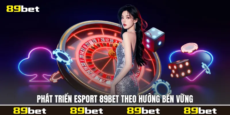 Phát triển Esport 89bet theo hướng bền vững