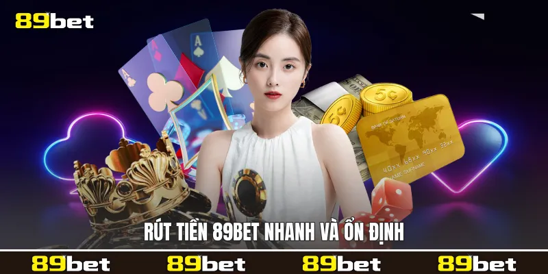 Rút tiền 89bet nhanh và ổn định