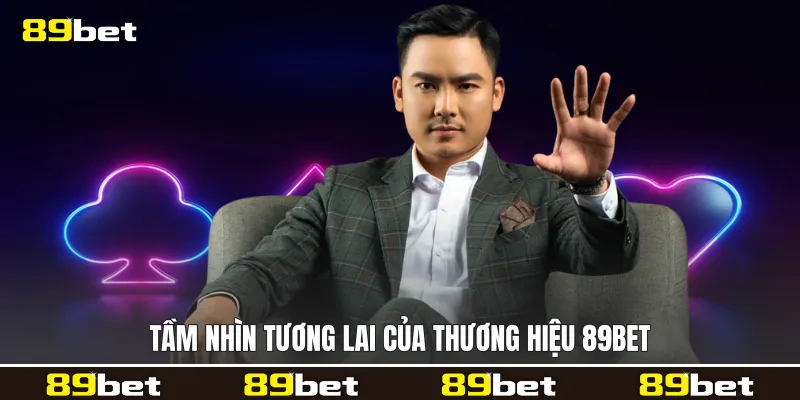 Tầm nhìn tương lai của thương hiệu 89bet