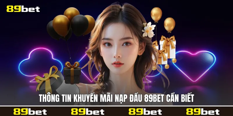 Thông tin Khuyến mãi nạp đầu 89bet cần biết