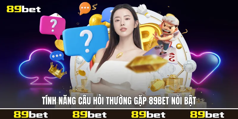 Tính năng Câu hỏi thường gặp 89bet nổi bật