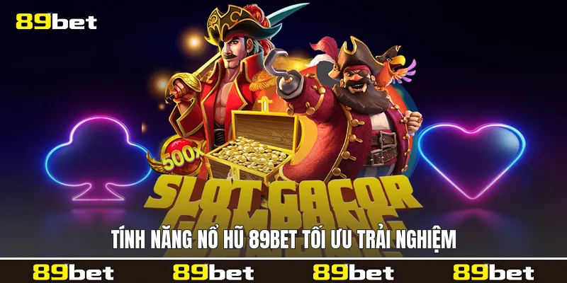 Tính năng Nổ hũ 89bet tối ưu trải nghiệm