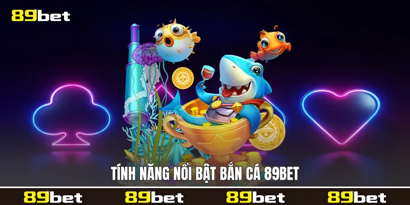 Tính năng nổi bật Bắn cá 89bet