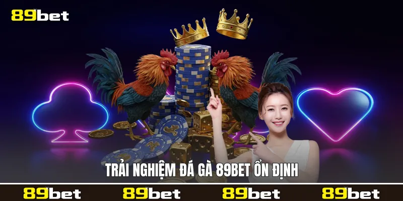 Trải nghiệm Đá gà 89bet ổn định
