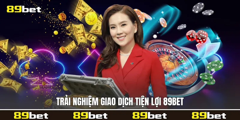 Trải nghiệm giao dịch tiện lợi 89bet