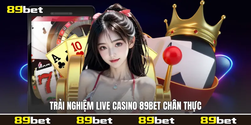 Trải nghiệm Live casino 89bet chân thực