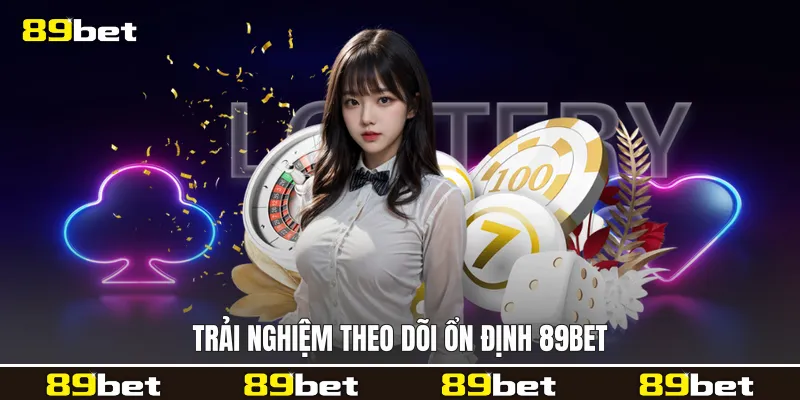 Trải nghiệm theo dõi ổn định 89bet
