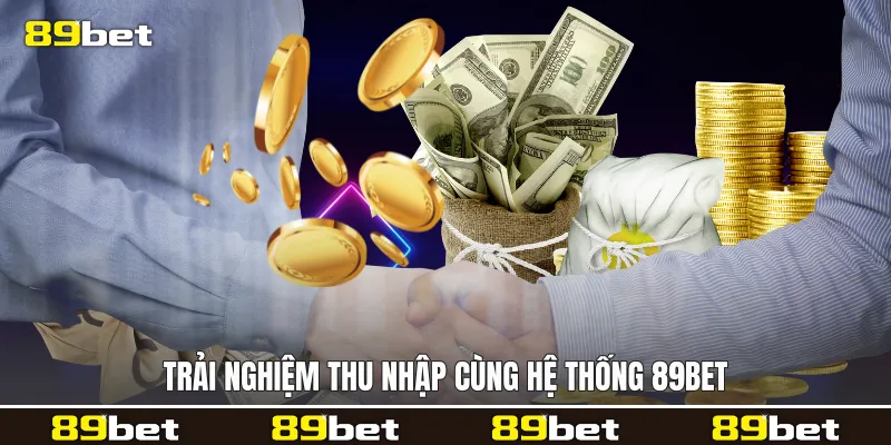 Trải nghiệm thu nhập cùng hệ thống 89bet Trải nghiệm thu nhập cùng hệ thống 89bet