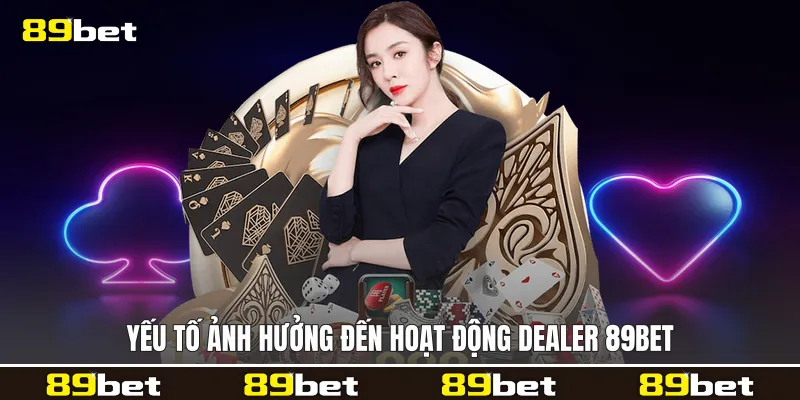 Yếu tố ảnh hưởng đến hoạt động dealer 89bet Yếu tố ảnh hưởng đến hoạt động dealer 89bet